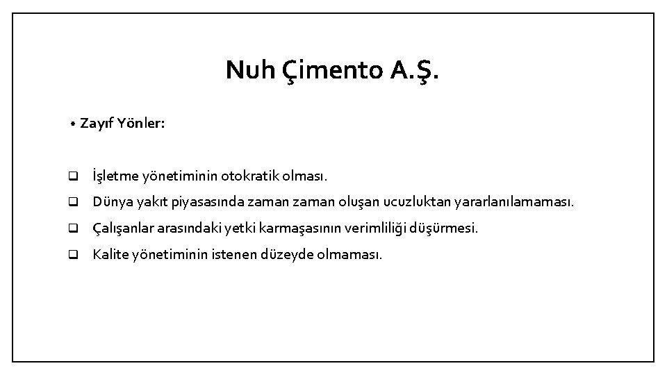 Nuh Çimento A. Ş. • Zayıf Yönler: q İşletme yönetiminin otokratik olması. q Dünya
