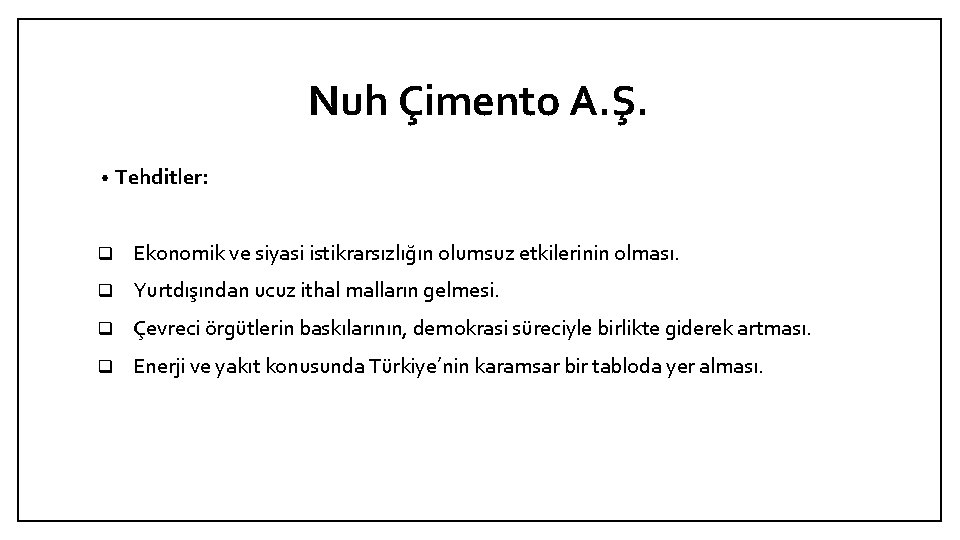 Nuh Çimento A. Ş. • Tehditler: q Ekonomik ve siyasi istikrarsızlığın olumsuz etkilerinin olması.