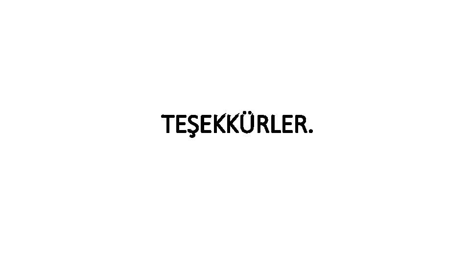 TEŞEKKÜRLER. 