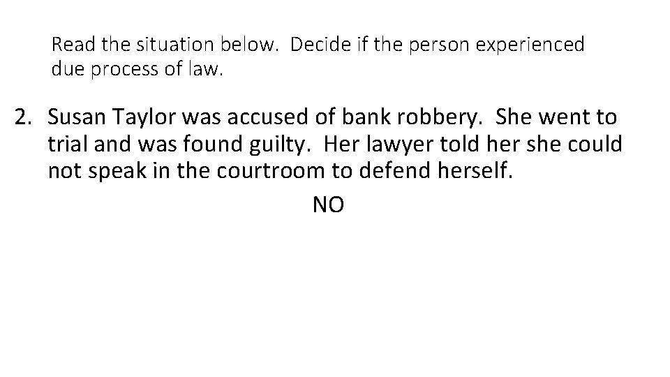 Read the situation below. Decide if the person experienced due process of law. 2.