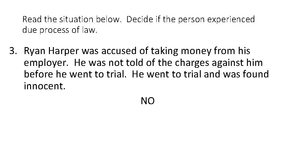 Read the situation below. Decide if the person experienced due process of law. 3.