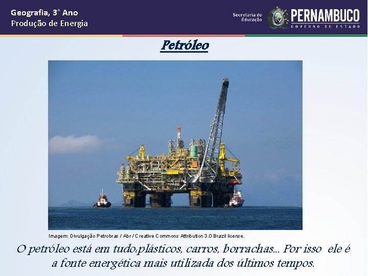 Geografia, 3° Ano Produção de Energia Petróleo Imagem: Divulgação Petrobras / Abr / Creative