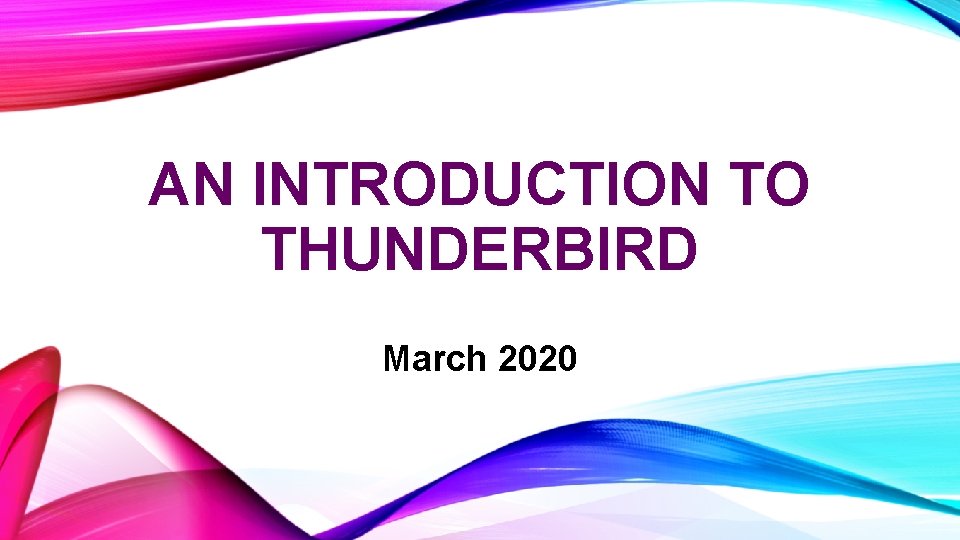 AN INTRODUCTION TO THUNDERBIRD March 2020 