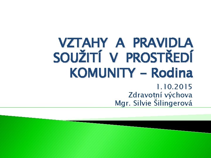 VZTAHY A PRAVIDLA SOUŽITÍ V PROSTŘEDÍ KOMUNITY - Rodina 1. 10. 2015 Zdravotní výchova