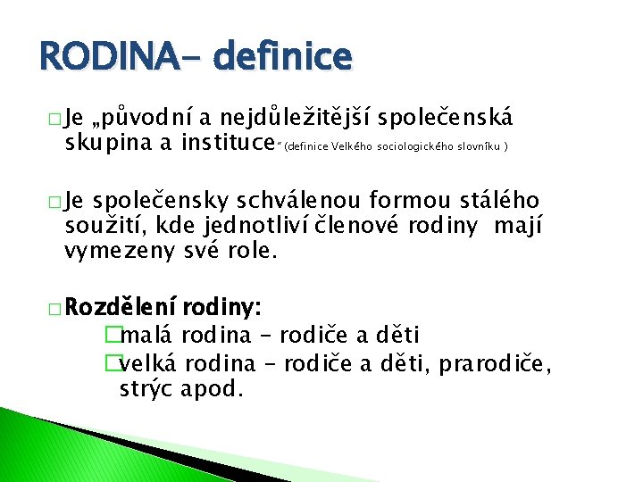 RODINA- definice � Je „původní a nejdůležitější společenská skupina a instituce“ (definice Velkého sociologického