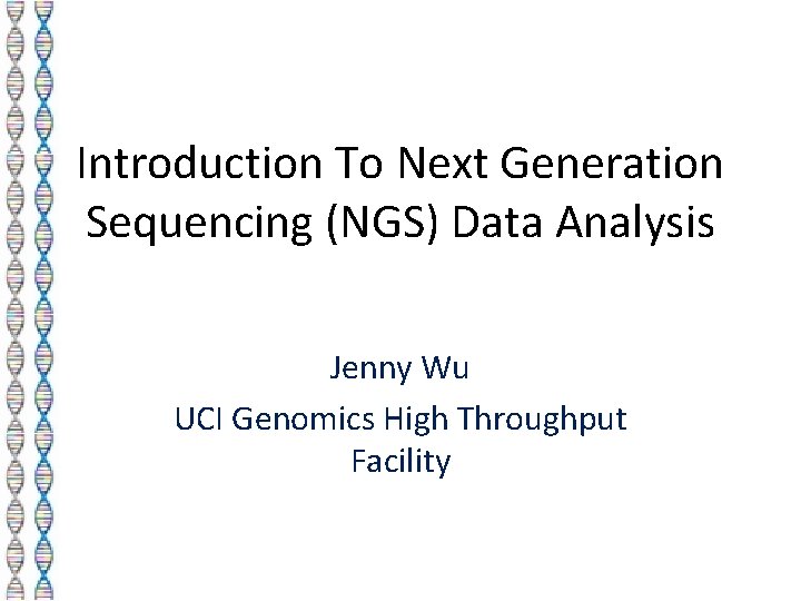 Introduction To Next Generation Sequencing (NGS) Data Analysis Jenny Wu UCI Genomics High Throughput