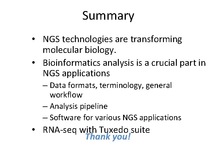 Summary • NGS technologies are transforming molecular biology. • Bioinformatics analysis is a crucial