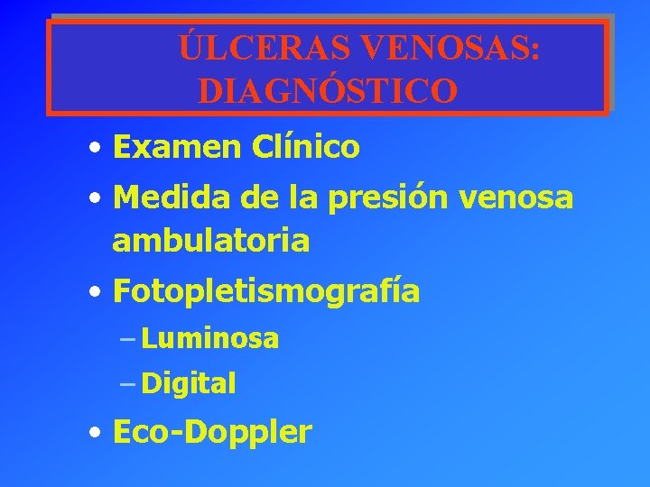 ÚLCERAS VENOSAS: DIAGNÓSTICO • Examen Clínico • Medida de la presión venosa ambulatoria •