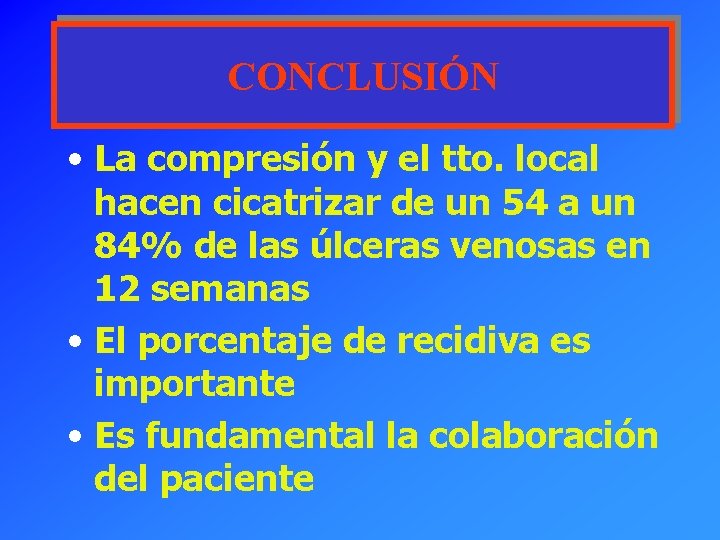 CONCLUSIÓN • La compresión y el tto. local hacen cicatrizar de un 54 a