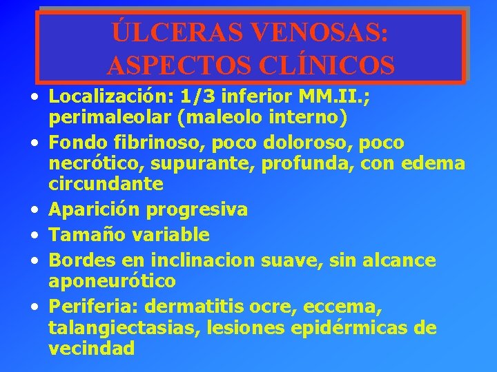 ÚLCERAS VENOSAS: ASPECTOS CLÍNICOS • Localización: 1/3 inferior MM. II. ; perimaleolar (maleolo interno)