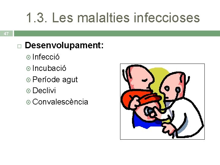 1. 3. Les malalties infeccioses 47 Desenvolupament: Infecció Incubació Període agut Declivi Convalescència 