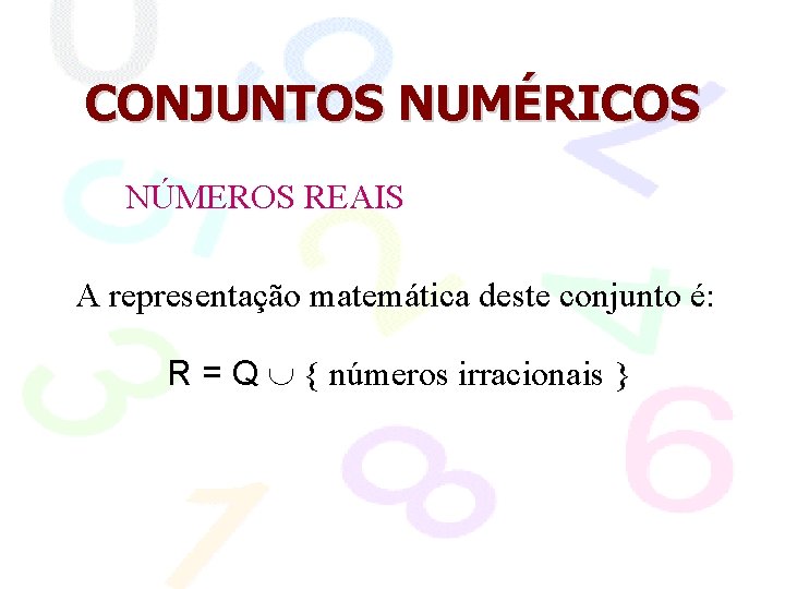 CONJUNTOS NUMÉRICOS NÚMEROS REAIS A representação matemática deste conjunto é: R = Q {