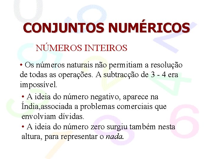 CONJUNTOS NUMÉRICOS NÚMEROS INTEIROS • Os números naturais não permitiam a resolução de todas