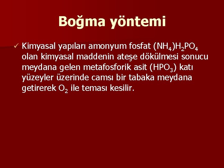 Boğma yöntemi ü Kimyasal yapıları amonyum fosfat (NH 4)H 2 PO 4 olan kimyasal