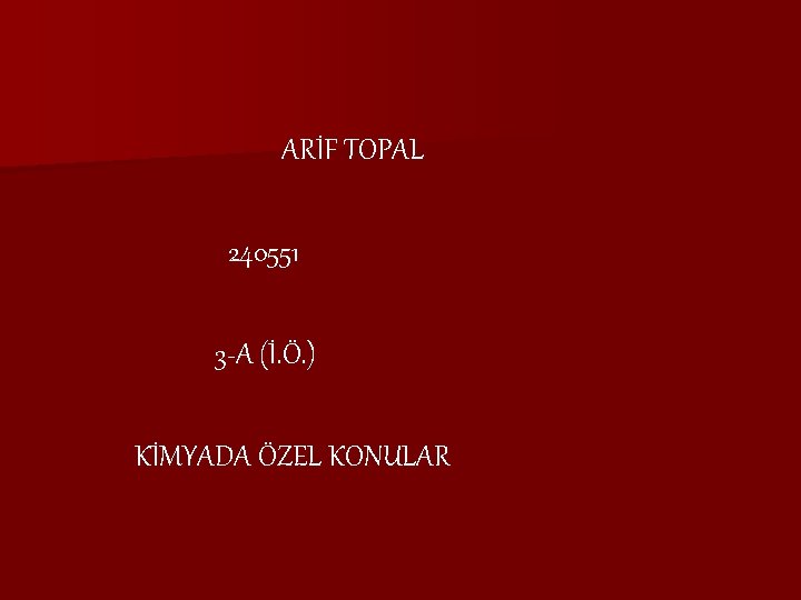 ARİF TOPAL 240551 3 -A (İ. Ö. ) KİMYADA ÖZEL KONULAR 