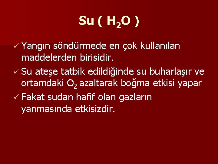 Su ( H 2 O ) ü Yangın söndürmede en çok kullanılan maddelerden birisidir.