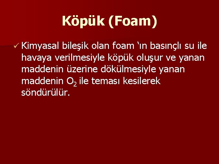 Köpük (Foam) ü Kimyasal bileşik olan foam ‘ın basınçlı su ile havaya verilmesiyle köpük