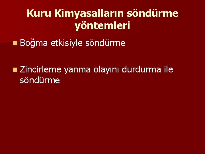 Kuru Kimyasalların söndürme yöntemleri n Boğma etkisiyle söndürme n Zincirleme söndürme yanma olayını durdurma