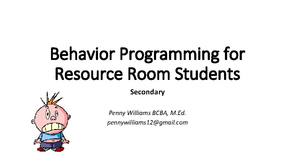 Behavior Programming for Resource Room Students Secondary Penny Williams BCBA, M. Ed. pennywilliams 12@gmail.