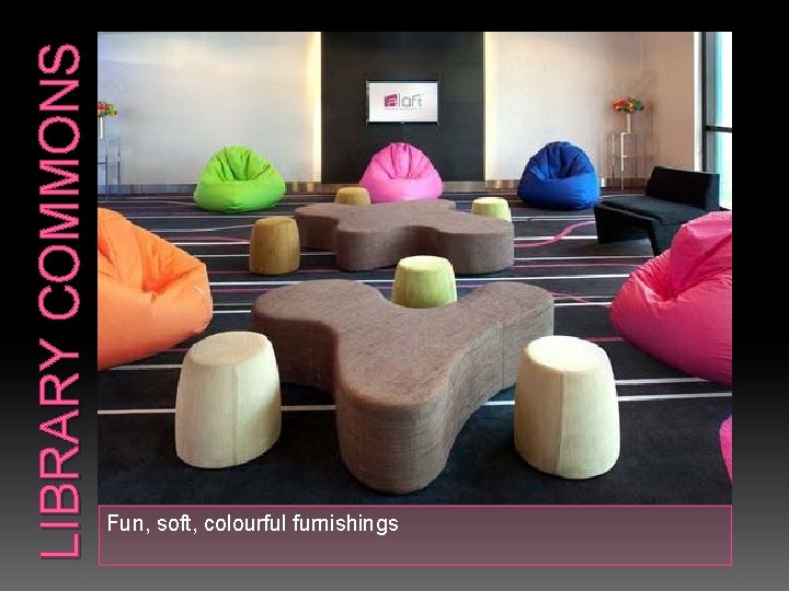 LIBRARY COMMONS Fun, soft, colourful furnishings 