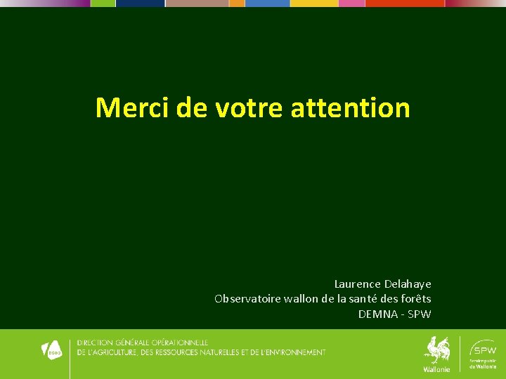 Merci de votre attention Laurence Delahaye Observatoire wallon de la santé des forêts DEMNA Merci de votre attention Laurence Delahaye Observatoire wallon de la santé des forêts DEMNA