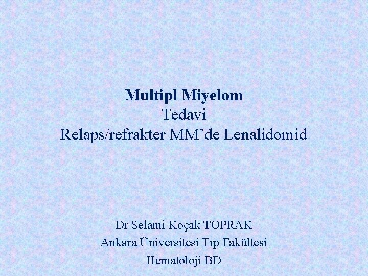 Multipl Miyelom Tedavi Relaps/refrakter MM’de Lenalidomid Dr Selami Koçak TOPRAK Ankara Üniversitesi Tıp Fakültesi