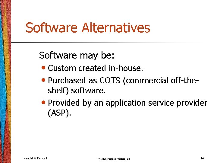 Software Alternatives Software may be: • Custom created in-house. • Purchased as COTS (commercial