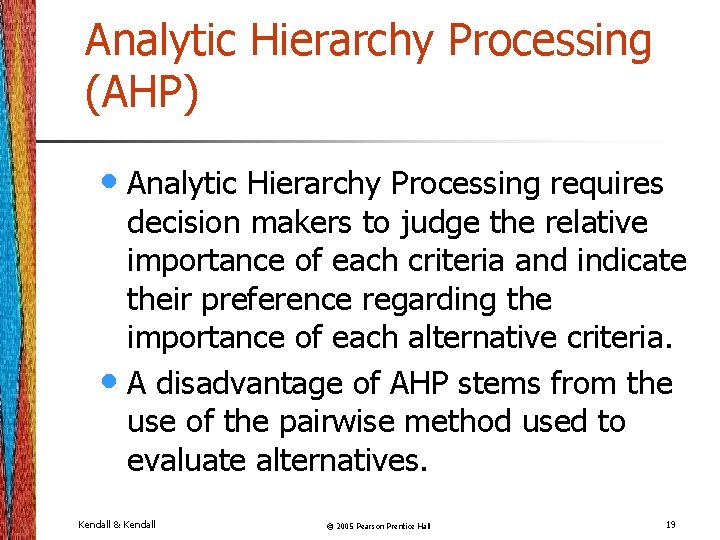 Analytic Hierarchy Processing (AHP) • Analytic Hierarchy Processing requires decision makers to judge the
