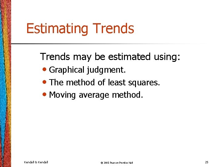 Estimating Trends may be estimated using: • Graphical judgment. • The method of least