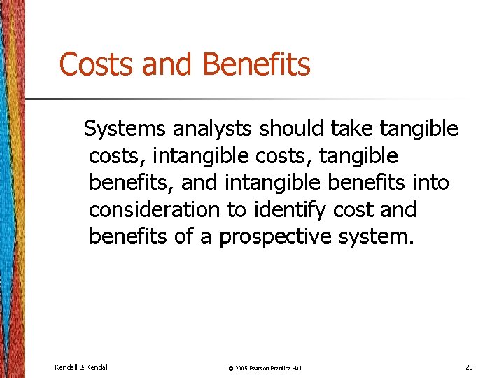 Costs and Benefits Systems analysts should take tangible costs, intangible costs, tangible benefits, and