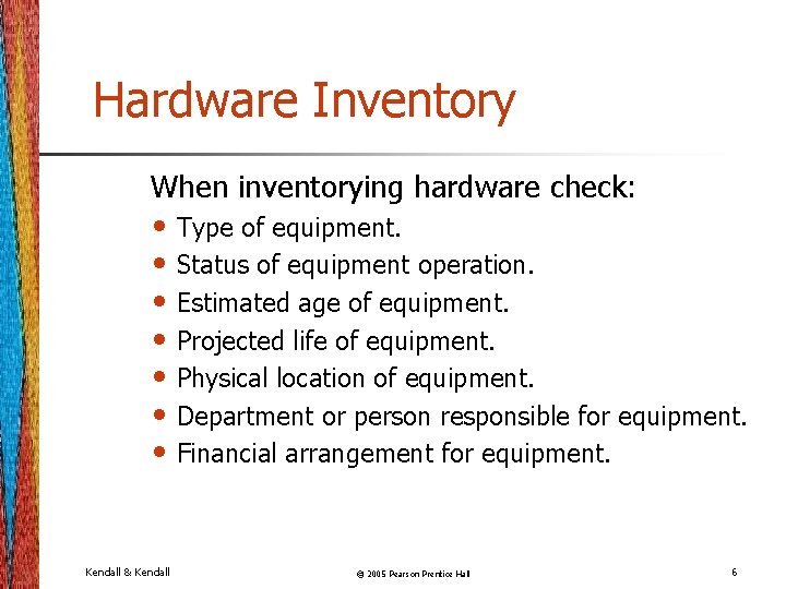 Hardware Inventory When inventorying hardware check: • Type of equipment. • Status of equipment