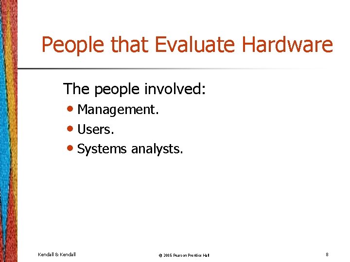 People that Evaluate Hardware The people involved: • Management. • Users. • Systems analysts.