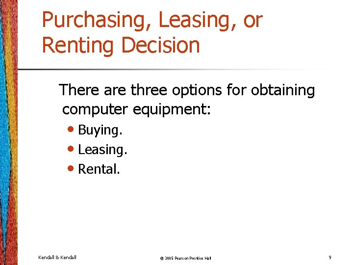 Purchasing, Leasing, or Renting Decision There are three options for obtaining computer equipment: •