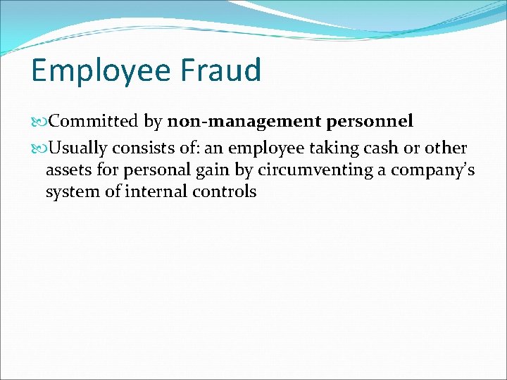 Employee Fraud Committed by non-management personnel Usually consists of: an employee taking cash or