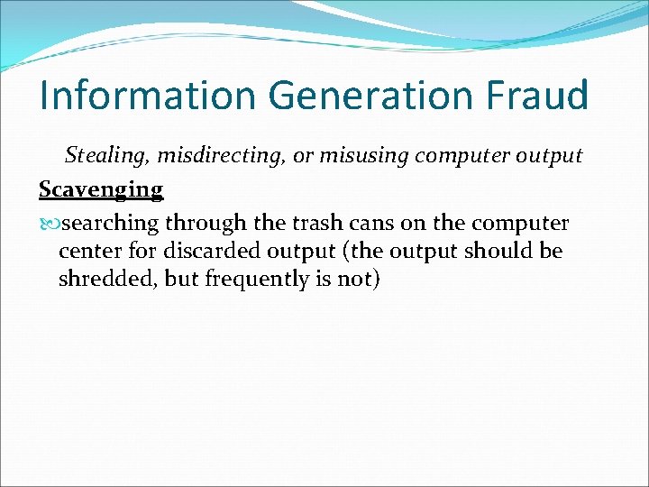 Information Generation Fraud Stealing, misdirecting, or misusing computer output Scavenging searching through the trash