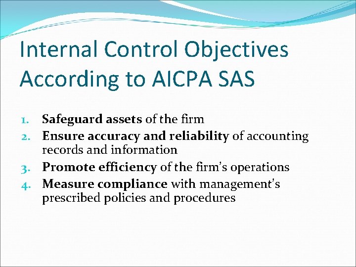 Internal Control Objectives According to AICPA SAS 1. Safeguard assets of the firm 2.