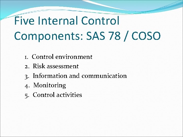 Five Internal Control Components: SAS 78 / COSO 1. Control environment 2. Risk assessment