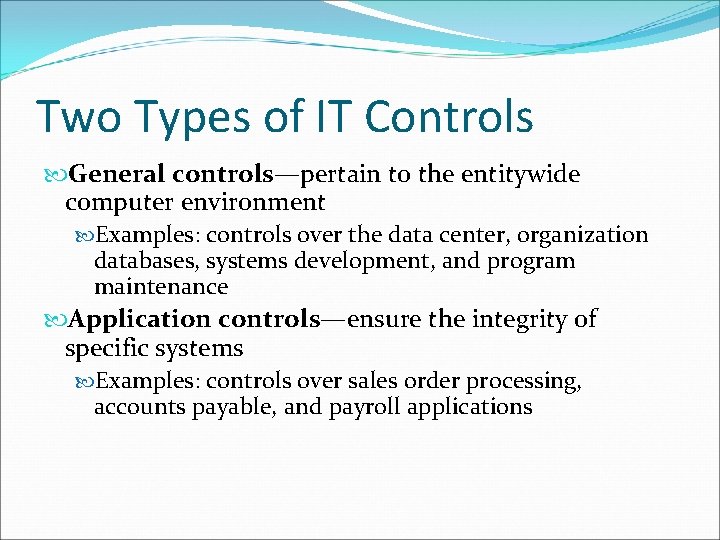 Two Types of IT Controls General controls—pertain to the entitywide computer environment Examples: controls