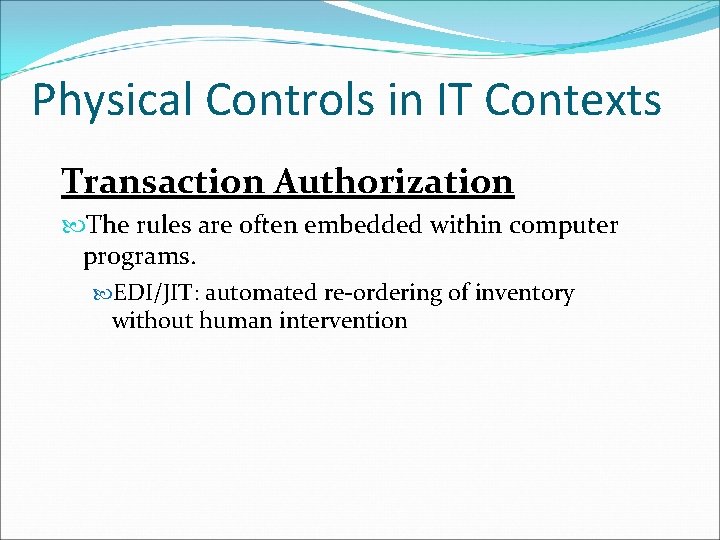 Physical Controls in IT Contexts Transaction Authorization The rules are often embedded within computer