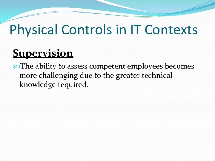 Physical Controls in IT Contexts Supervision The ability to assess competent employees becomes more