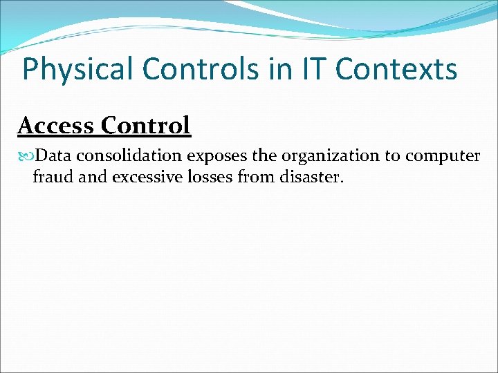 Physical Controls in IT Contexts Access Control Data consolidation exposes the organization to computer