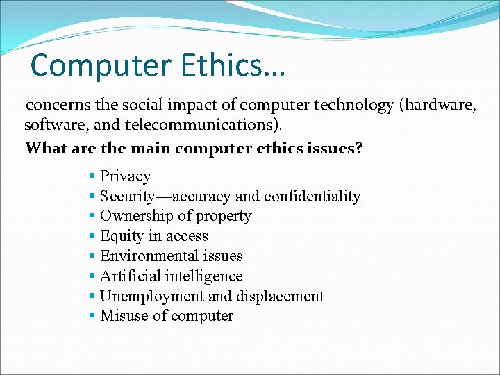 Computer Ethics… concerns the social impact of computer technology (hardware, software, and telecommunications). What
