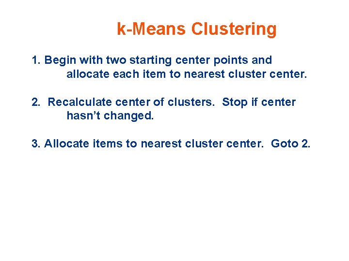 k-Means Clustering 1. Begin with two starting center points and allocate each item to