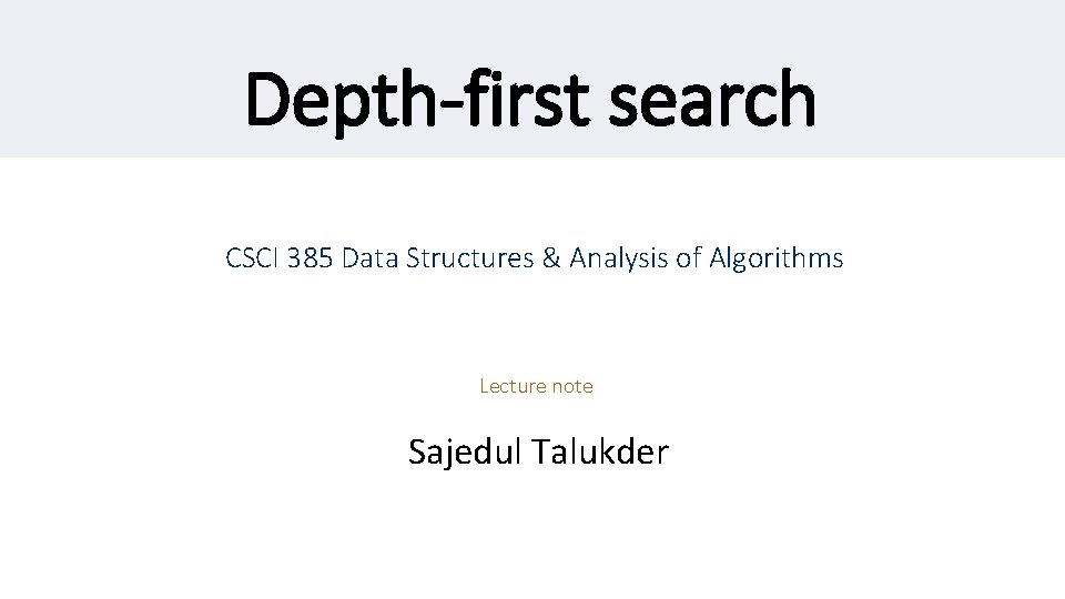 Depth-first search CSCI 385 Data Structures & Analysis of Algorithms Lecture note Sajedul Talukder