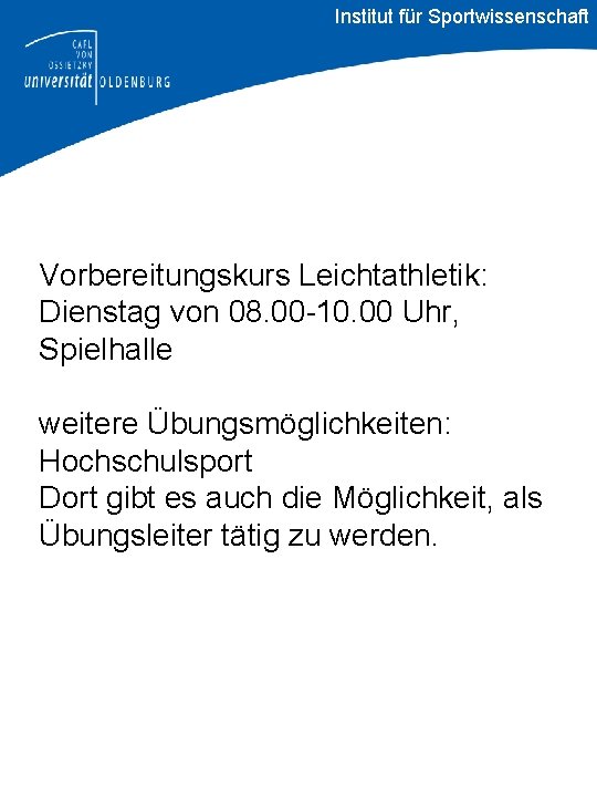 Institut für Sportwissenschaft Vorbereitungskurs Leichtathletik: Dienstag von 08. 00 -10. 00 Uhr, Spielhalle weitere