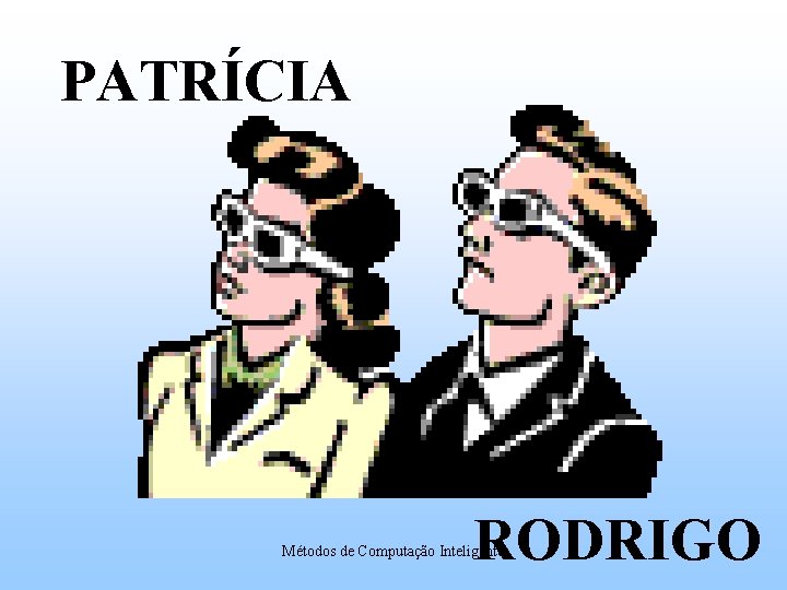 PATRÍCIA Seminário MCI 1999 - 1 RODRIGO Métodos de Computação Inteligente 