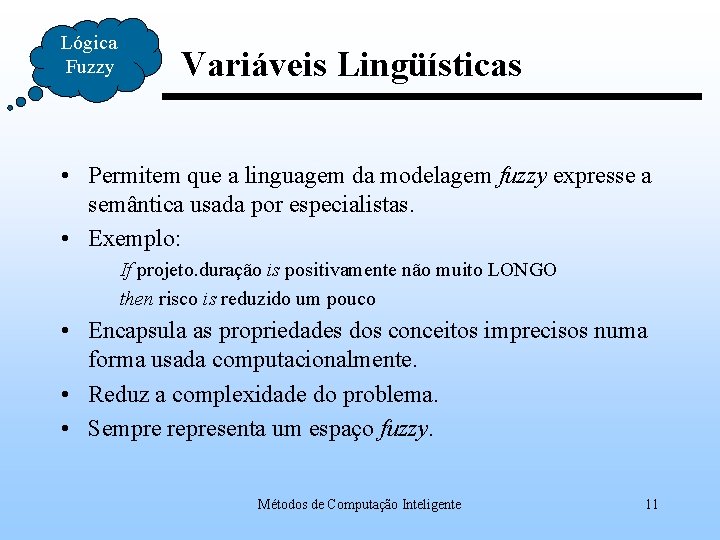 Lógica Fuzzy Variáveis Lingüísticas • Permitem que a linguagem da modelagem fuzzy expresse a