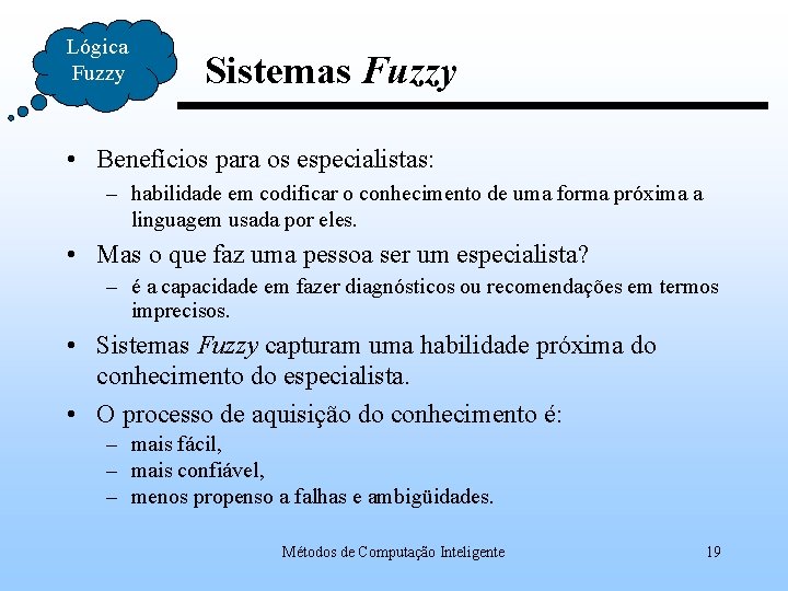 Lógica Fuzzy Sistemas Fuzzy • Benefícios para os especialistas: – habilidade em codificar o