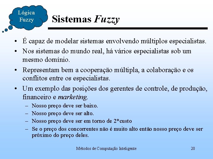 Lógica Fuzzy Sistemas Fuzzy • É capaz de modelar sistemas envolvendo múltiplos especialistas. •