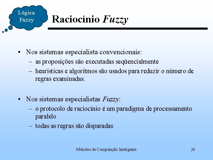 Lógica Fuzzy Raciocínio Fuzzy • Nos sistemas especialista convencionais: – as proposições são executadas